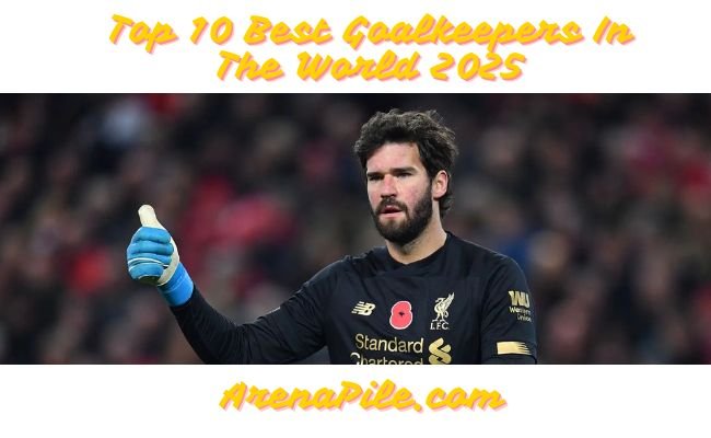 Top 10 Best Goalkeepers In The World 2025 Top 10 Best Goalkeepers In The World 2025