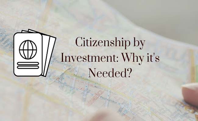 Citizenship By Investment: Why It Is Needed In 2022