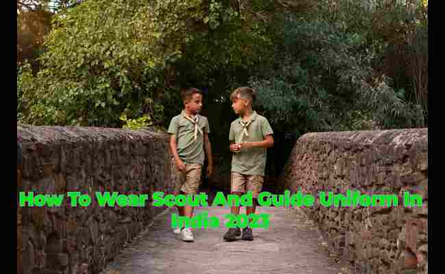 How To Wear Scout And Guide Uniform In India 2023