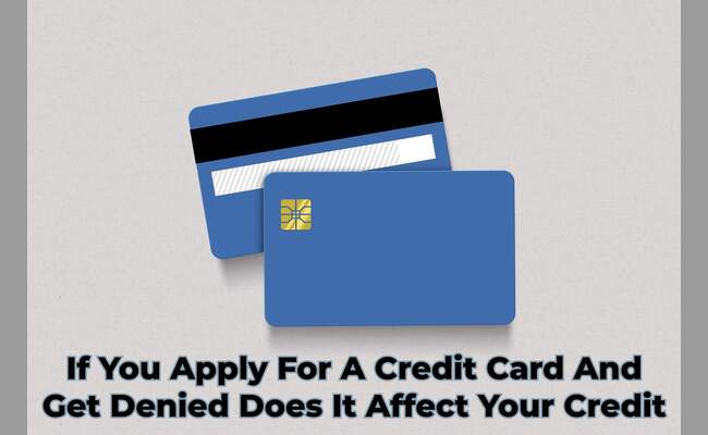 If You Apply For A Credit Card And Get Denied Does It Affect Your Credit