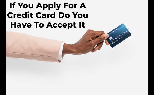 If You Apply For A Credit Card Do You Have To Accept It