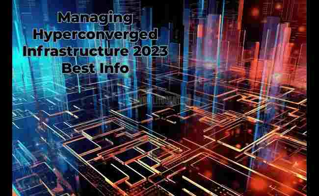 Managing Hyperconverged Infrastructure 2023 Best Info