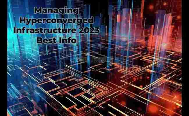 Managing Hyperconverged Infrastructure 2024 Best Info Managing Hyperconverged Infrastructure 2024 Best Info