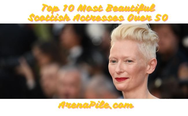 Top 10 Most Beautiful Scottish Actresses Over 50 in 2025 Tilda Swinton Top 10 Most Beautiful Scottish Actresses Over 50 in 2025